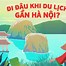 Các Địa Điểm Du Lịch Gần Hà Nội